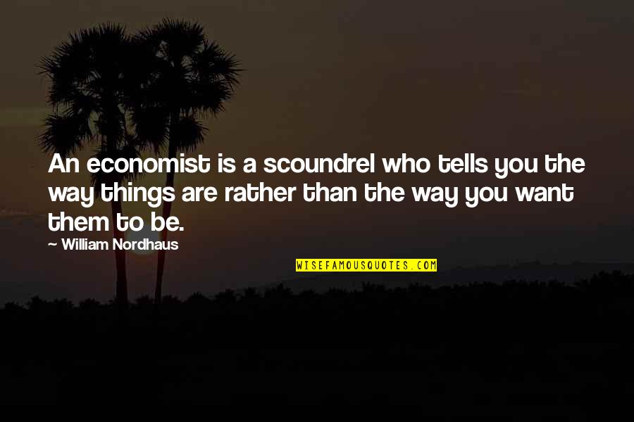 Viginti Tres Quotes By William Nordhaus: An economist is a scoundrel who tells you