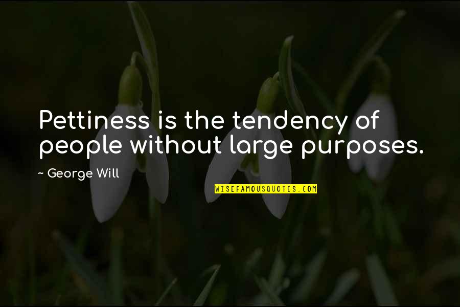Viglietti Motors Quotes By George Will: Pettiness is the tendency of people without large