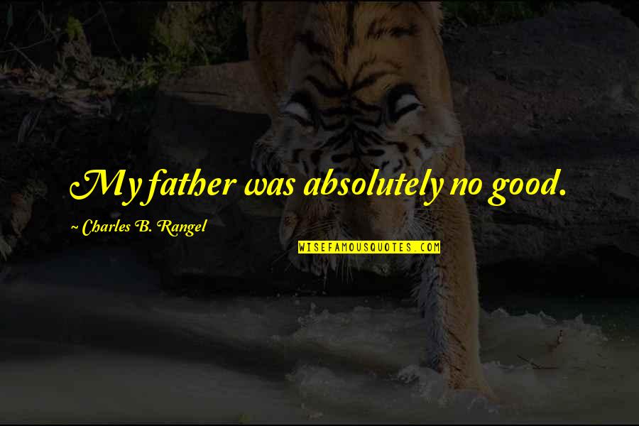 Vignali Lab Quotes By Charles B. Rangel: My father was absolutely no good.