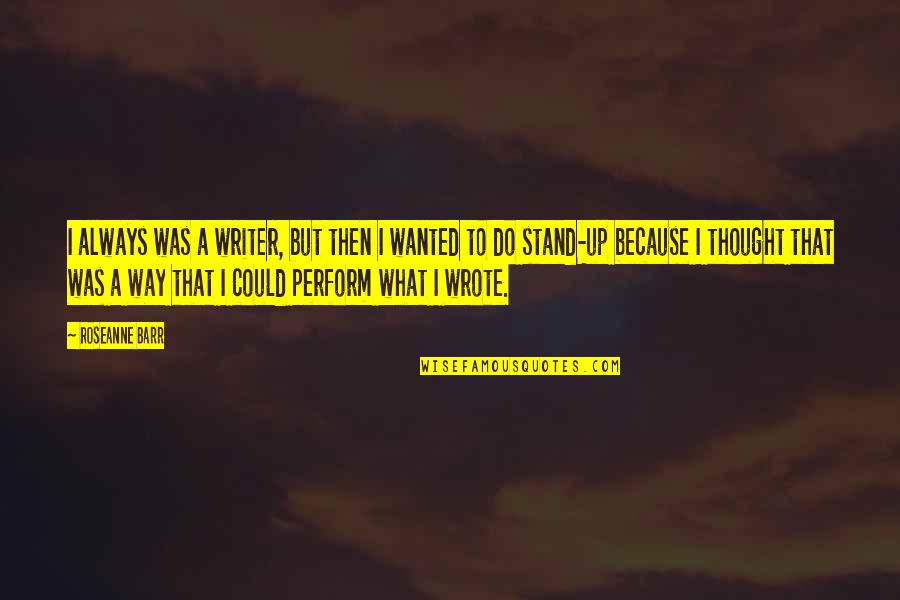 Vignali Lab Quotes By Roseanne Barr: I always was a writer, but then I