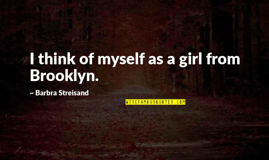 Vignaux Quotes By Barbra Streisand: I think of myself as a girl from