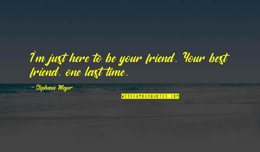 Vigneault Press Quotes By Stephenie Meyer: I'm just here to be your friend. Your Vigneault Press Quotes By Stephenie Meyer: I'm just here to be your friend. Your