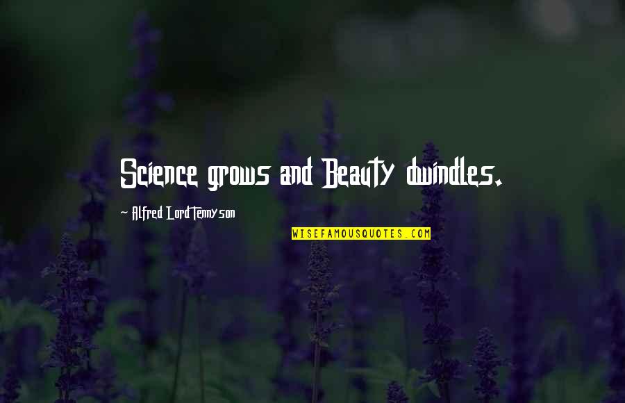 Vigneault Quotes By Alfred Lord Tennyson: Science grows and Beauty dwindles.