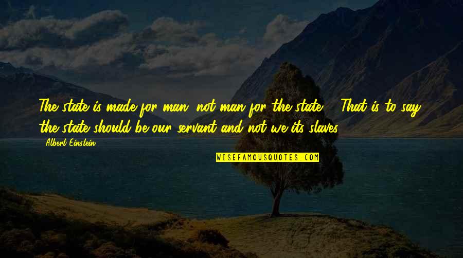 Vigneaux Corp Quotes By Albert Einstein: The state is made for man, not man Vigneaux Corp Quotes By Albert Einstein: The state is made for man, not man
