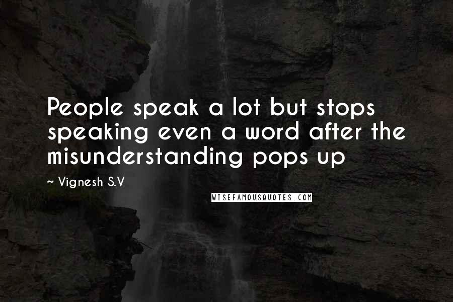 Vignesh S.V quotes: People speak a lot but stops speaking even a word after the misunderstanding pops up