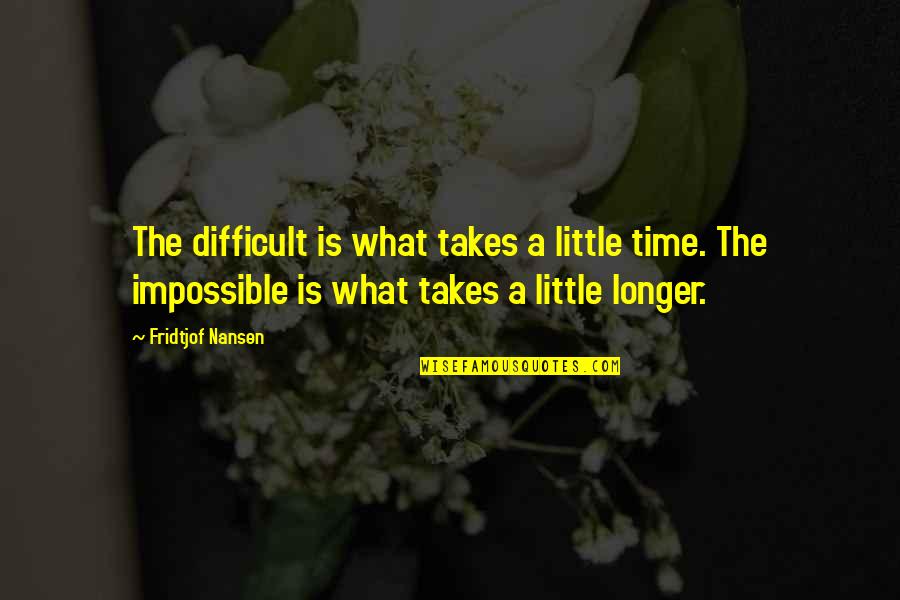 Vignoli Artist Quotes By Fridtjof Nansen: The difficult is what takes a little time. Vignoli Artist Quotes By Fridtjof Nansen: The difficult is what takes a little time.