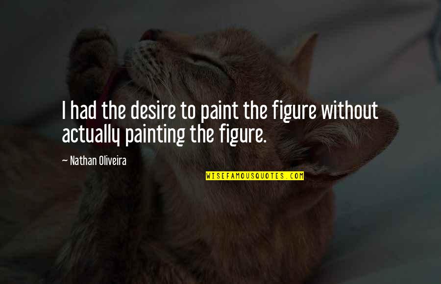 Vignon Boutique Quotes By Nathan Oliveira: I had the desire to paint the figure