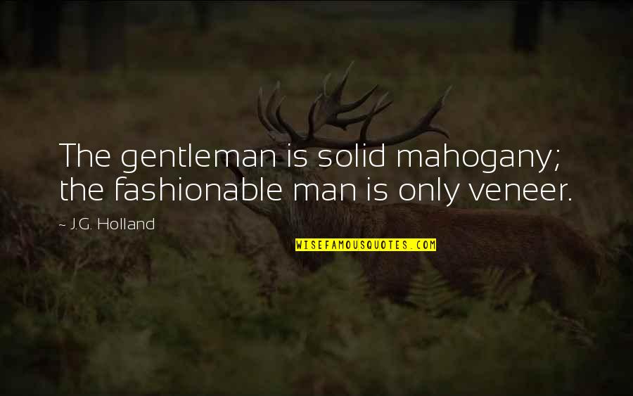 Vigo Ghostbusters Quotes By J.G. Holland: The gentleman is solid mahogany; the fashionable man
