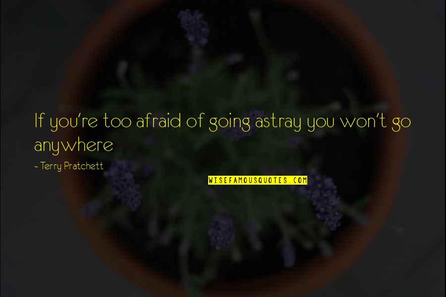 Vigo Ghostbusters Quotes By Terry Pratchett: If you're too afraid of going astray you Vigo Ghostbusters Quotes By Terry Pratchett: If you're too afraid of going astray you