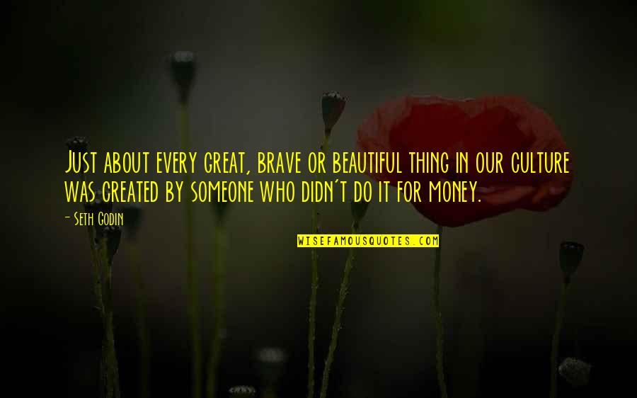 Vigoda S Quotes By Seth Godin: Just about every great, brave or beautiful thing