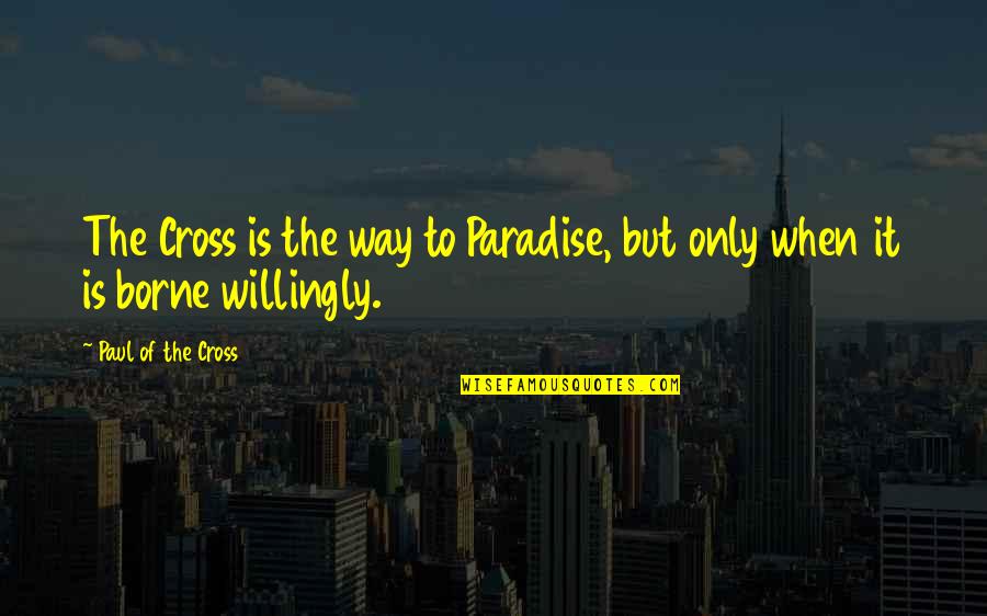 Vigolo Vattaro Quotes By Paul Of The Cross: The Cross is the way to Paradise, but
