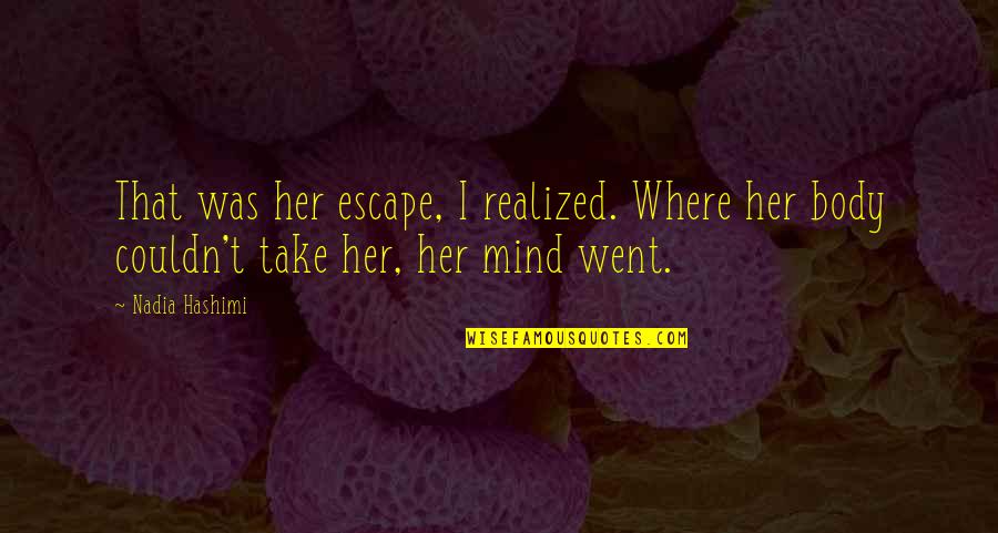Vigology Quotes By Nadia Hashimi: That was her escape, I realized. Where her