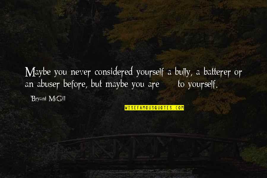 Vigoreaux Y Quotes By Bryant McGill: Maybe you never considered yourself a bully, a Vigoreaux Y Quotes By Bryant McGill: Maybe you never considered yourself a bully, a