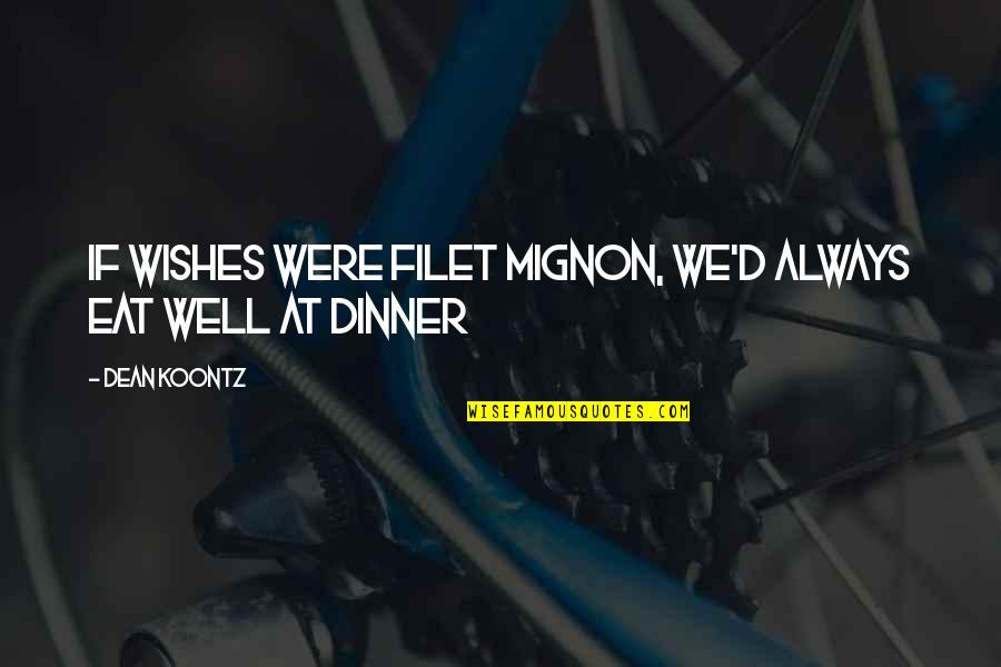 Vigorito Quotes By Dean Koontz: If wishes were filet mignon, we'd always eat