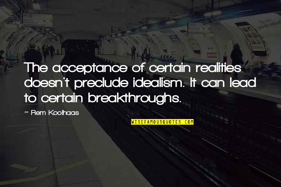 Vigorito Quotes By Rem Koolhaas: The acceptance of certain realities doesn't preclude idealism.