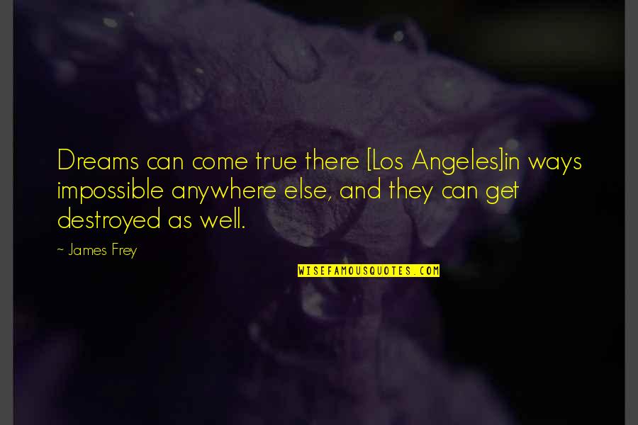 Vigoroso Diccionario Quotes By James Frey: Dreams can come true there [Los Angeles]in ways