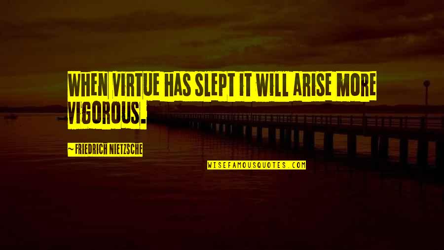 Vigorous Quotes By Friedrich Nietzsche: When virtue has slept it will arise more