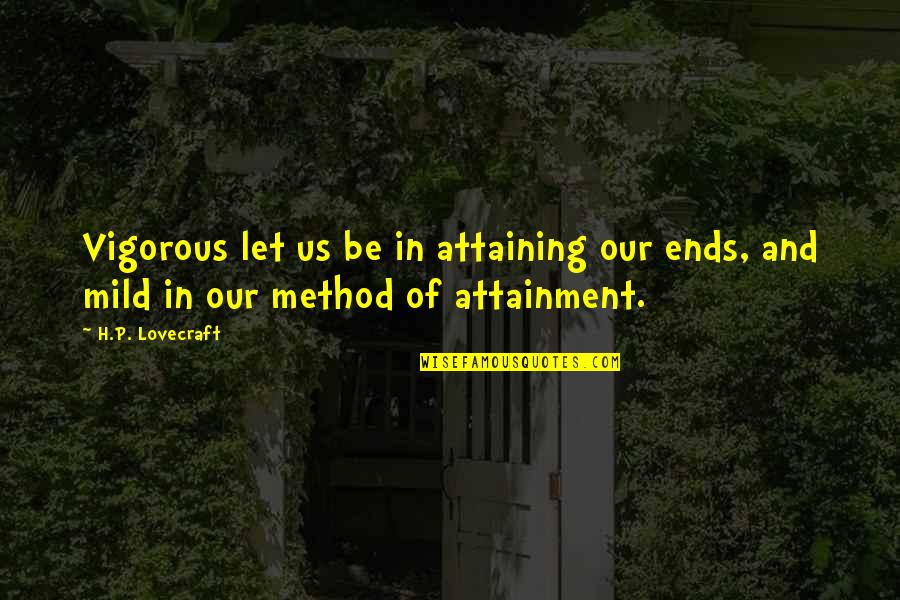 Vigorous Quotes By H.P. Lovecraft: Vigorous let us be in attaining our ends,