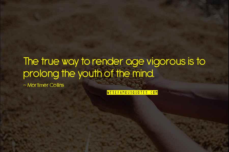 Vigorous Quotes By Mortimer Collins: The true way to render age vigorous is