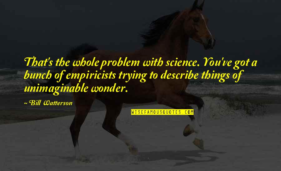 Vigorousky Quotes By Bill Watterson: That's the whole problem with science. You've got