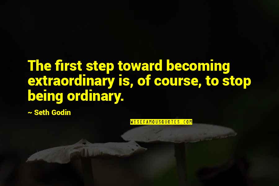 Vigorously Antonym Quotes By Seth Godin: The first step toward becoming extraordinary is, of