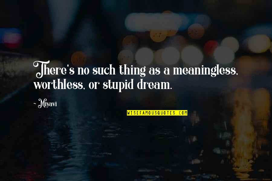 Vigors Twitch Quotes By Miyavi: There's no such thing as a meaningless, worthless,