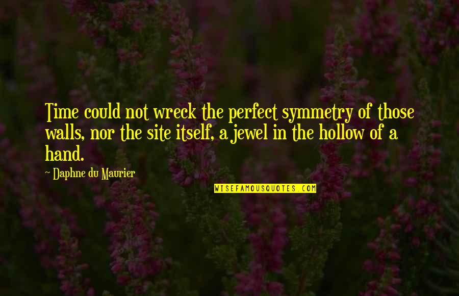 Vigoureusement Quotes By Daphne Du Maurier: Time could not wreck the perfect symmetry of