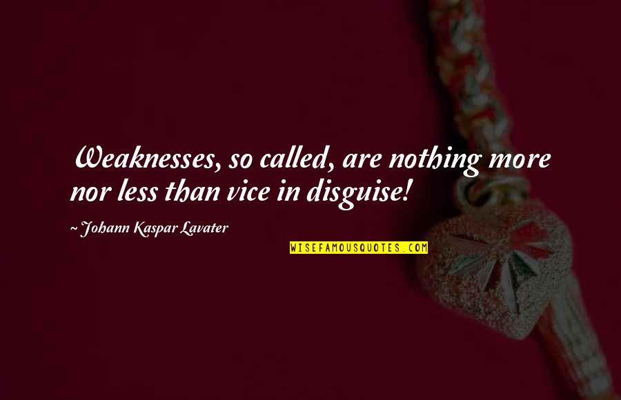 Viguetas Quotes By Johann Kaspar Lavater: Weaknesses, so called, are nothing more nor less Viguetas Quotes By Johann Kaspar Lavater: Weaknesses, so called, are nothing more nor less
