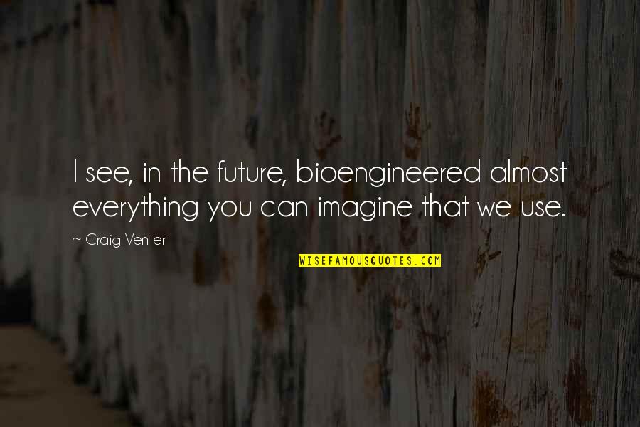 Viguie Debbie Quotes By Craig Venter: I see, in the future, bioengineered almost everything