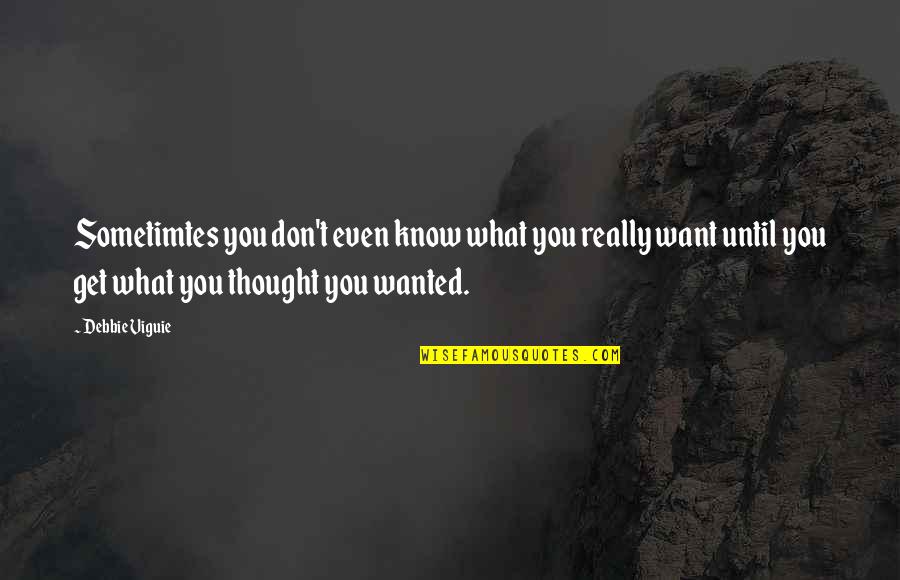 Viguie Debbie Quotes By Debbie Viguie: Sometimtes you don't even know what you really Viguie Debbie Quotes By Debbie Viguie: Sometimtes you don't even know what you really