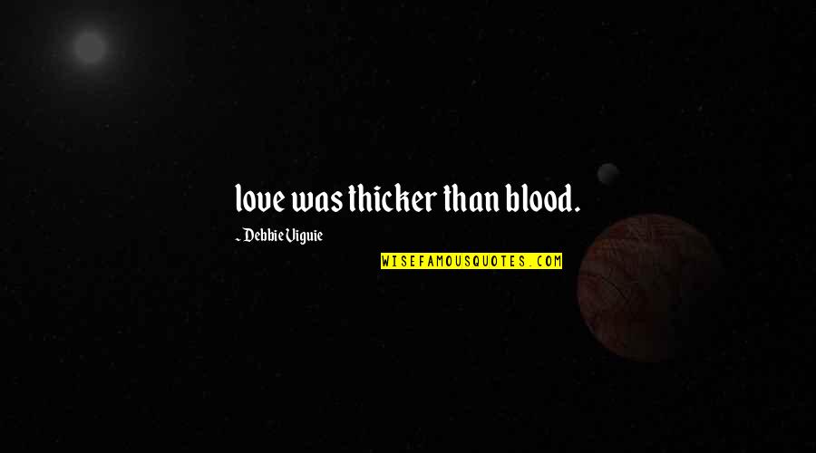 Viguie Debbie Quotes By Debbie Viguie: love was thicker than blood.