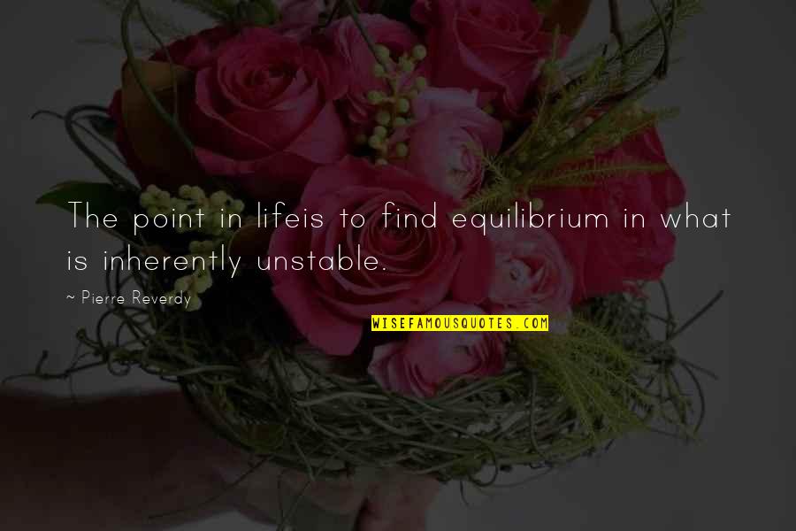 Viguier Suzy Quotes By Pierre Reverdy: The point in lifeis to find equilibrium in