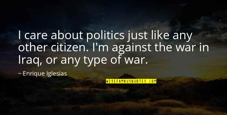 Vih K L Zensk Quotes By Enrique Iglesias: I care about politics just like any other Vih K L Zensk Quotes By Enrique Iglesias: I care about politics just like any other