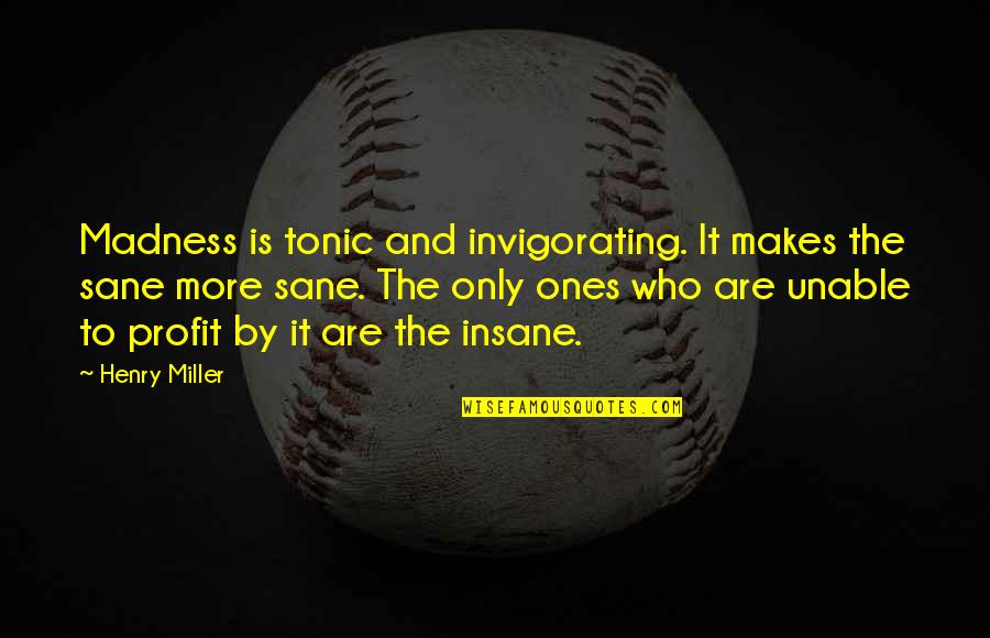 Vih K L Zensk Quotes By Henry Miller: Madness is tonic and invigorating. It makes the Vih K L Zensk Quotes By Henry Miller: Madness is tonic and invigorating. It makes the
