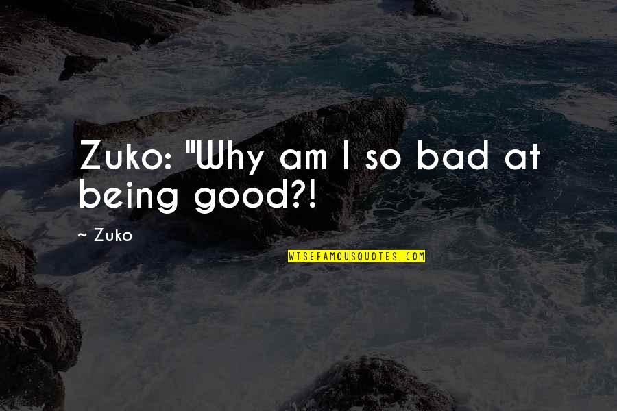Vih K L Zensk Quotes By Zuko: Zuko: "Why am I so bad at being