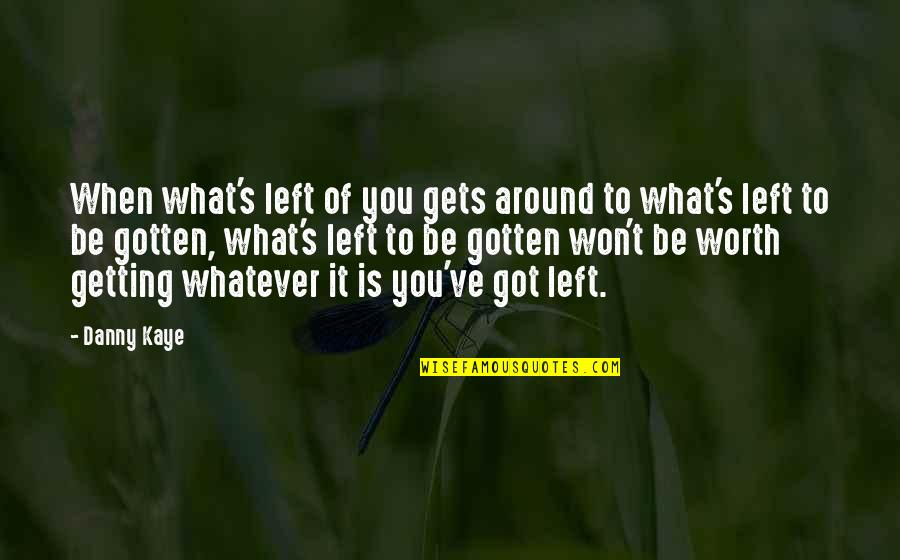 Vihang Soni Quotes By Danny Kaye: When what's left of you gets around to Vihang Soni Quotes By Danny Kaye: When what's left of you gets around to