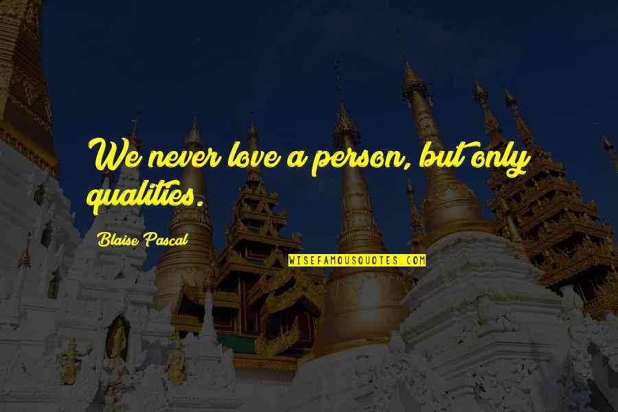 Vihantaweesak Quotes By Blaise Pascal: We never love a person, but only qualities. Vihantaweesak Quotes By Blaise Pascal: We never love a person, but only qualities.