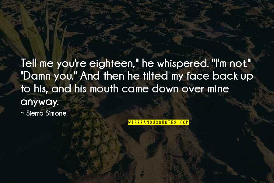 Vihantaweesak Quotes By Sierra Simone: Tell me you're eighteen," he whispered. "I'm not." Vihantaweesak Quotes By Sierra Simone: Tell me you're eighteen," he whispered. "I'm not."