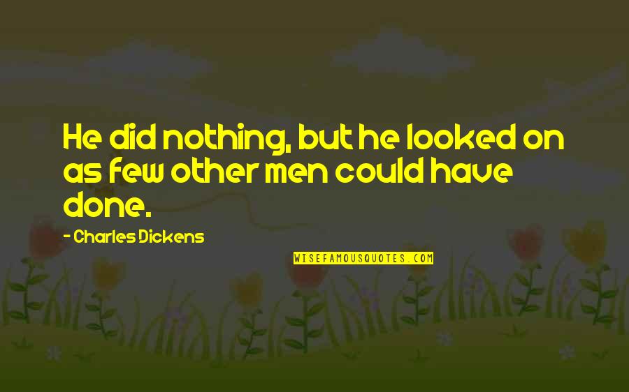 Vihar Quotes By Charles Dickens: He did nothing, but he looked on as Vihar Quotes By Charles Dickens: He did nothing, but he looked on as