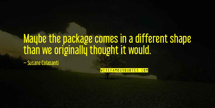 Vihar Quotes By Susane Colasanti: Maybe the package comes in a different shape Vihar Quotes By Susane Colasanti: Maybe the package comes in a different shape