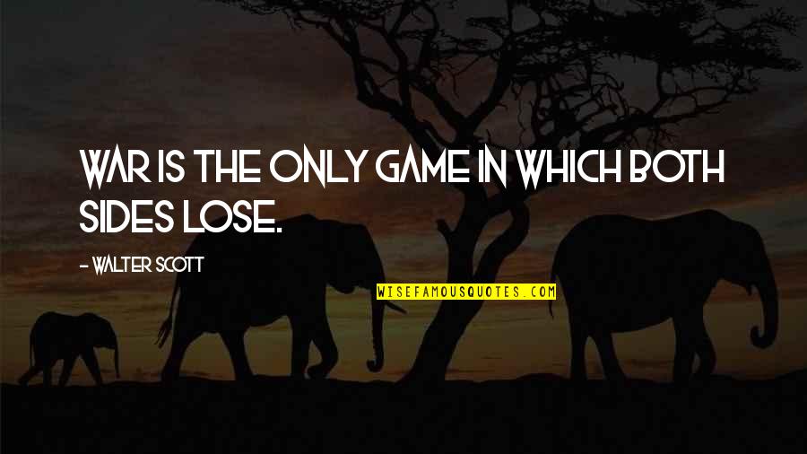 Viharas Chaityas Quotes By Walter Scott: War is the only game in which both Viharas Chaityas Quotes By Walter Scott: War is the only game in which both