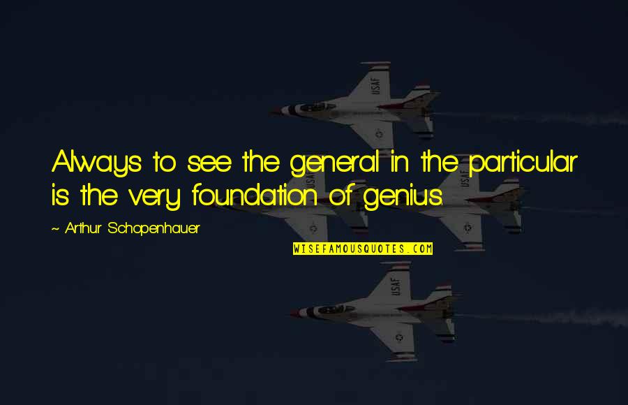 Viharas Quotes By Arthur Schopenhauer: Always to see the general in the particular Viharas Quotes By Arthur Schopenhauer: Always to see the general in the particular