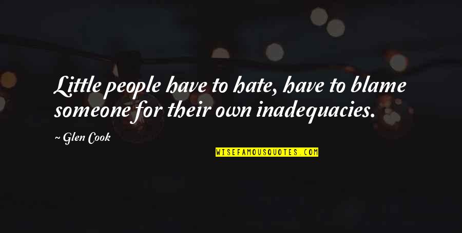 Viharas Quotes By Glen Cook: Little people have to hate, have to blame