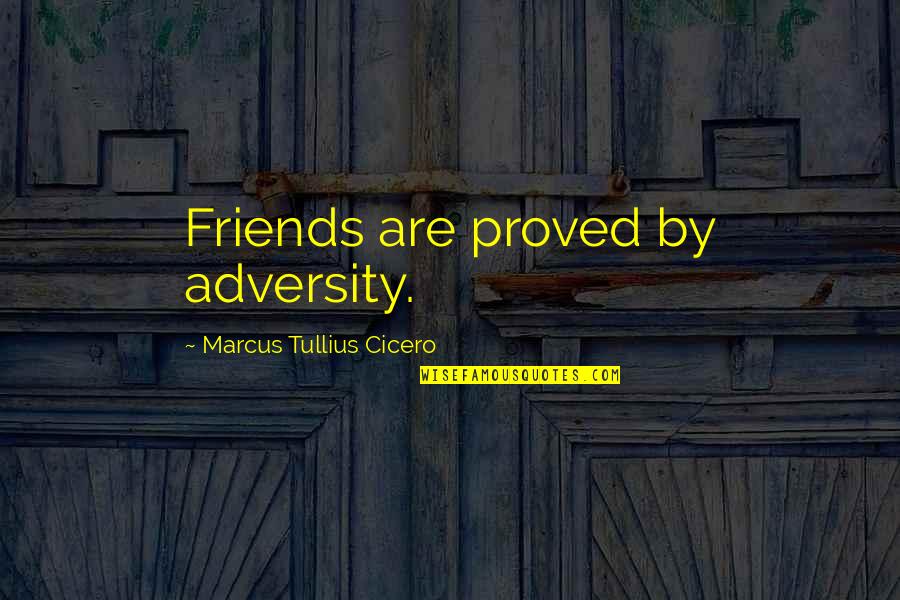 Viharban Biciklizni Quotes By Marcus Tullius Cicero: Friends are proved by adversity.