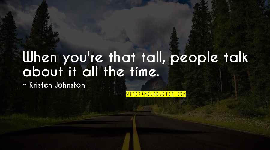 Viihde Quotes By Kristen Johnston: When you're that tall, people talk about it Viihde Quotes By Kristen Johnston: When you're that tall, people talk about it