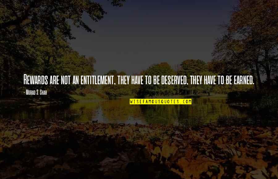 Viihde Quotes By Murad S. Shah: Rewards are not an entitlement, they have to