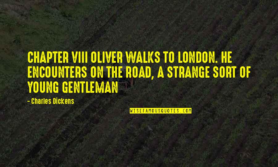 Viii's Quotes By Charles Dickens: CHAPTER VIII OLIVER WALKS TO LONDON. HE ENCOUNTERS