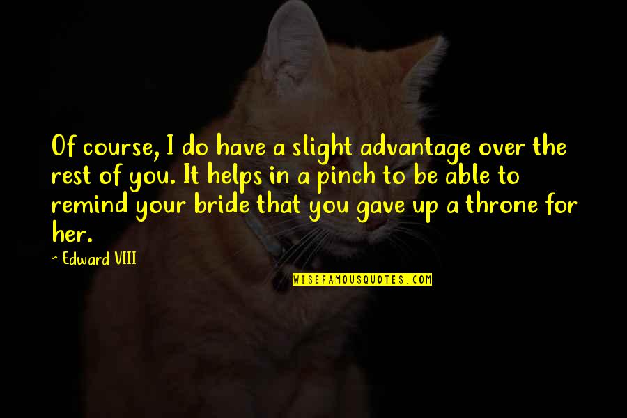 Viii's Quotes By Edward VIII: Of course, I do have a slight advantage Viii's Quotes By Edward VIII: Of course, I do have a slight advantage