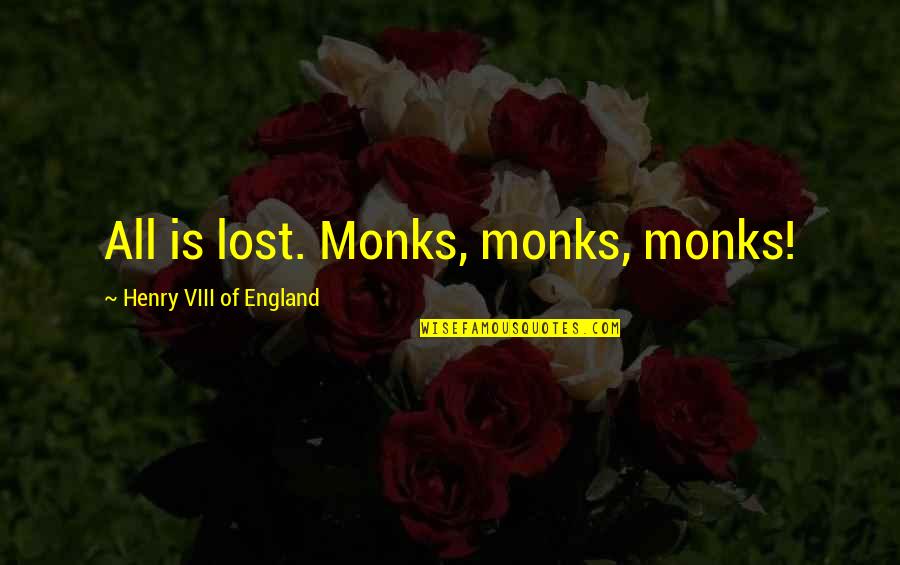 Viii's Quotes By Henry VIII Of England: All is lost. Monks, monks, monks! Viii's Quotes By Henry VIII Of England: All is lost. Monks, monks, monks!