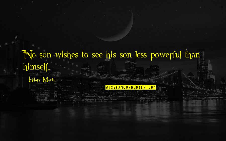 Viii's Quotes By Hilary Mantel: No son wishes to see his son less Viii's Quotes By Hilary Mantel: No son wishes to see his son less